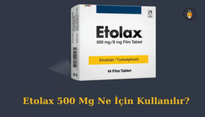 Etolax 500 mg Ne İşe Yarar?