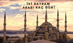 İki Bayram Arasi Kac Gün?