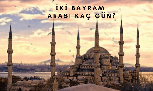 İki Bayram Arasi Kac Gün?