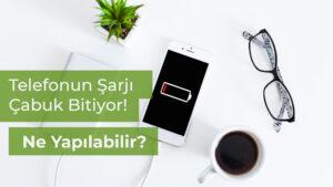 Telefonun Şarjı Çabuk Bitiyor Ne Yapılabilir?